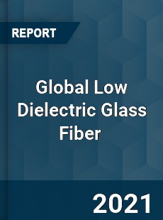 Global Low Dielectric Glass Fiber Market