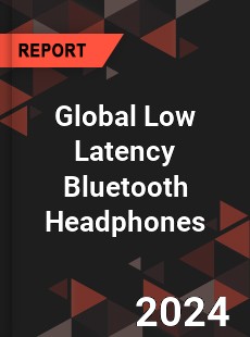 Global Low Latency Bluetooth Headphones Industry