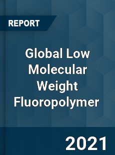 Global Low Molecular Weight Fluoropolymer Market