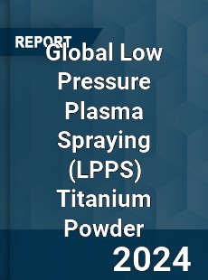 Global Low Pressure Plasma Spraying Titanium Powder Industry