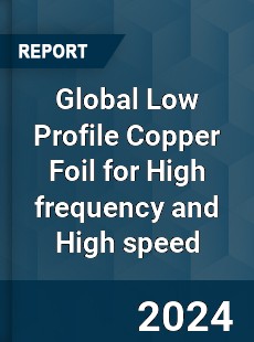 Global Low Profile Copper Foil for High frequency and High speed