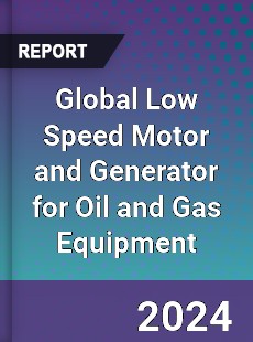 Global Low Speed Motor and Generator for Oil and Gas Equipment Outlook