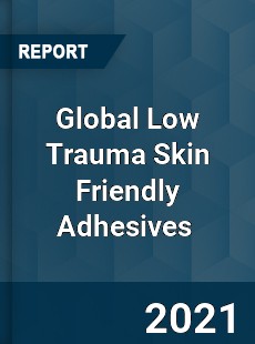 Global Low Trauma Skin Friendly Adhesives Market