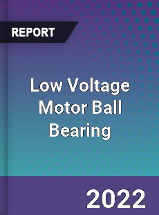 Global Low Voltage Motor Ball Bearing Market