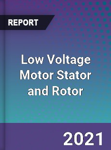 Global Low Voltage Motor Stator and Rotor Professional Survey Report