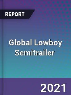 Global Lowboy Semitrailer Market