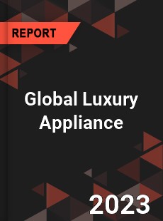 Global Luxury Appliance Market