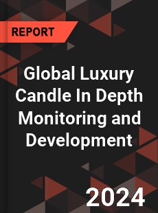 Global Luxury Candle In Depth Monitoring and Development Analysis