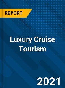 Luxury Cruise Tourism Market