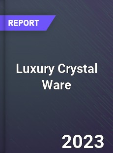 Global Luxury Crystal Ware Market