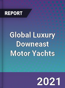 Global Luxury Downeast Motor Yachts Market