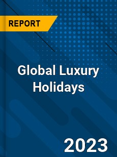 Global Luxury Holidays Industry