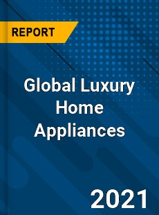 Global Luxury Home Appliances Market