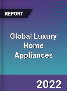 Global Luxury Home Appliances Market