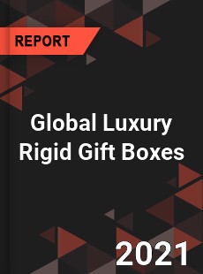 Global Luxury Rigid Gift Boxes Market