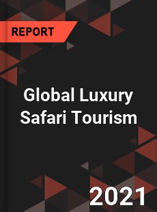 Global Luxury Safari Tourism Industry