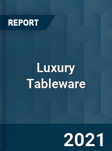 Global Luxury Tableware Market