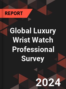 Global Luxury Wrist Watch Professional Survey Report