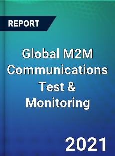 Global M2M Communications Test amp Monitoring Market