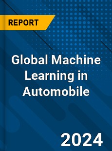 Global Machine Learning in Automobile Market