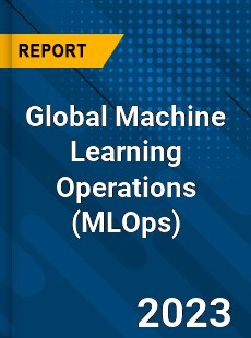 Global Machine Learning Operations Industry