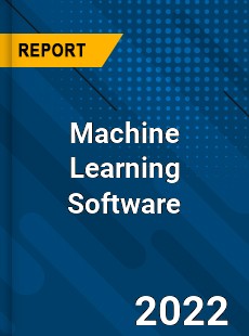 Global Machine Learning Software Industry