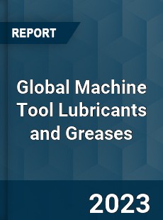 Global Machine Tool Lubricants and Greases Industry