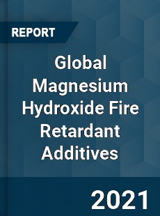 Global Magnesium Hydroxide Fire Retardant Additives Market