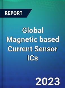 Global Magnetic based Current Sensor ICs Industry