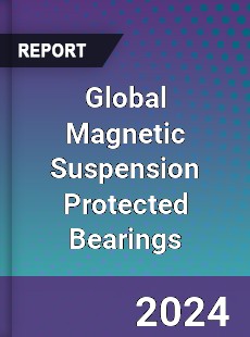 Global Magnetic Suspension Protected Bearings Industry