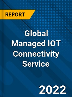 Global Managed IOT Connectivity Service Market