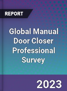 Global Manual Door Closer Professional Survey Report