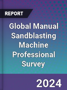 Global Manual Sandblasting Machine Professional Survey Report