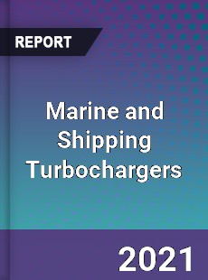 Global Marine and Shipping Turbochargers Professional Survey Report