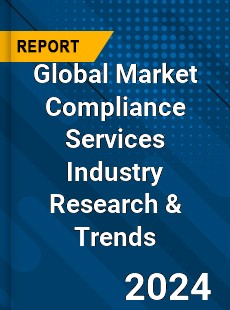 Global Market Compliance Services Industry Research amp Trends