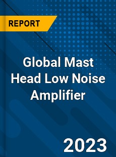 Global Mast Head Low Noise Amplifier Industry