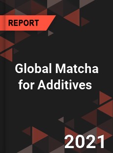 Global Matcha for Additives Market