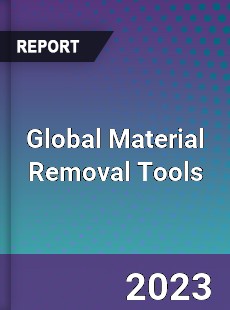 Global Material Removal Tools Market
