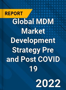 Global MDM Market Development Strategy Pre and Post COVID 19