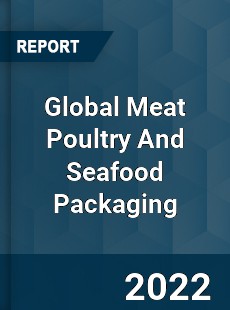 Global Meat Poultry And Seafood Packaging Market