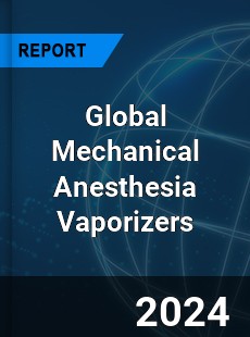 Global Mechanical Anesthesia Vaporizers Industry