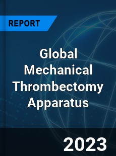 Global Mechanical Thrombectomy Apparatus Industry