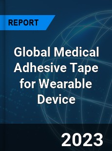 Global Medical Adhesive Tape for Wearable Device Industry