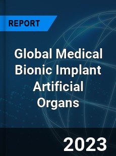 Global Medical Bionic Implant Artificial Organs Market