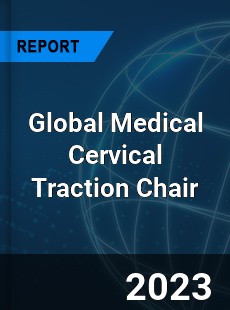 Global Medical Cervical Traction Chair Industry