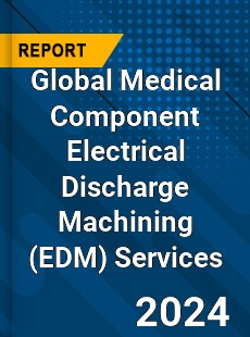 Global Medical Component Electrical Discharge Machining Services Industry