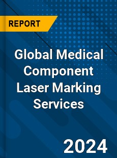 Global Medical Component Laser Marking Services Industry