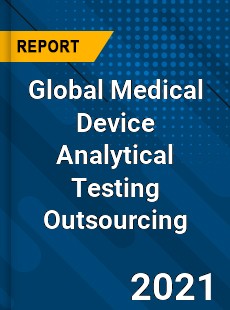 Global Medical Device Analytical Testing Outsourcing Market