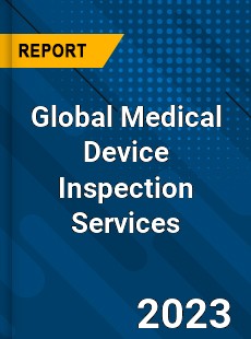 Global Medical Device Inspection Services Industry