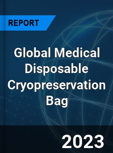 Global Medical Disposable Cryopreservation Bag Industry